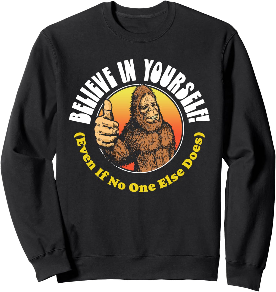 Believe In Yourself! Even If No One Else Does Funny Bigfoot Sweatshirt