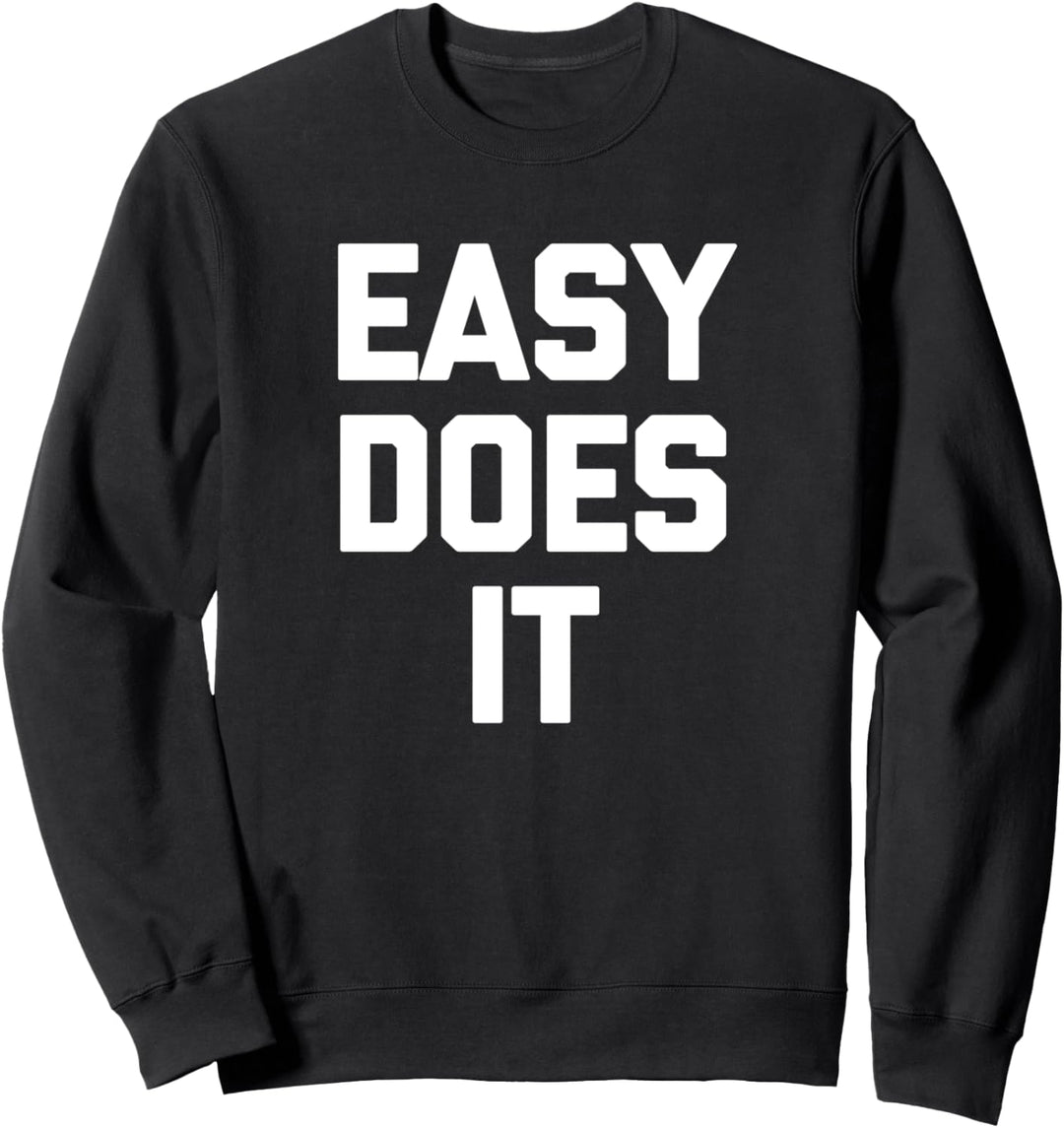 Easy Does It T-Shirt Lustig Spruch sarkastisch Neuheit Humor Sweatshirt
