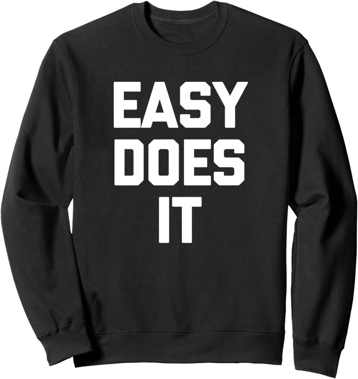 Easy Does It T-Shirt Lustig Spruch sarkastisch Neuheit Humor Sweatshirt