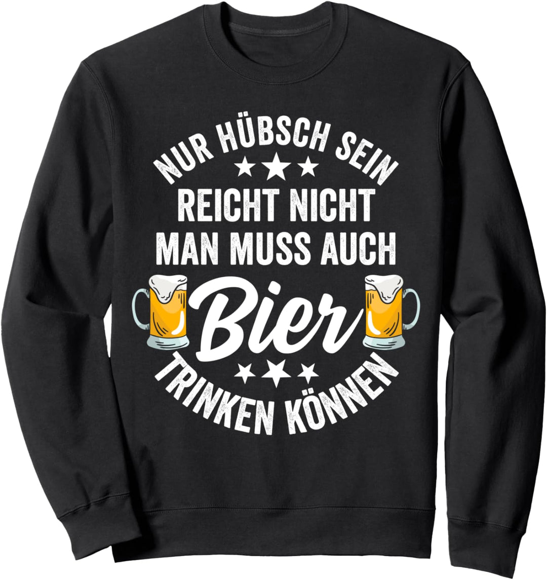 Nur hübsch sein reicht nicht man muss auch Bier trinken Sweatshirt
