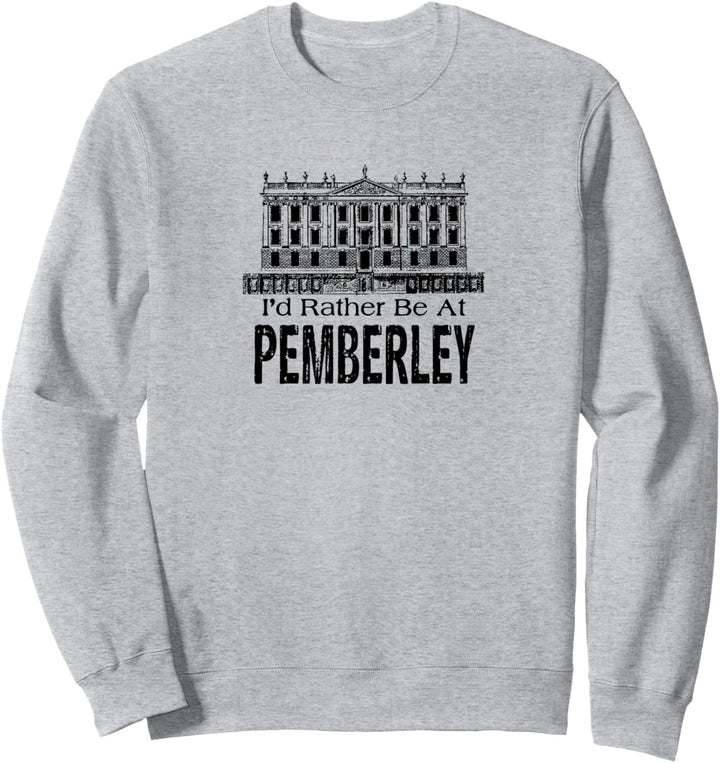 Jane Austen I'd Rather Be At Pemberley Pride and Prejudice Sweatshirt