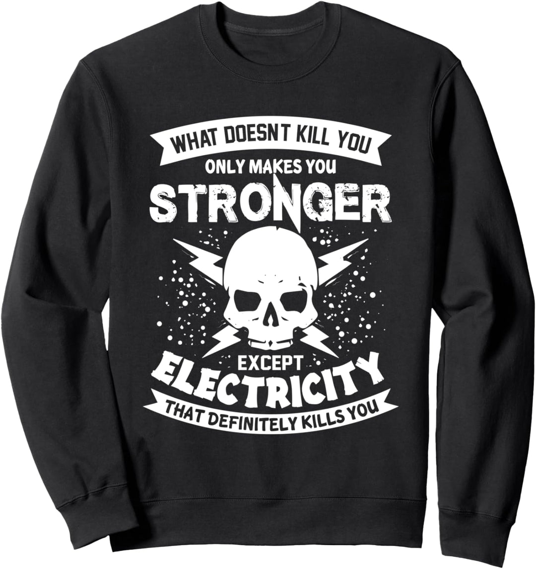 What Doesn't Kill You Only Makes You Stronger Electrician Sweatshirt