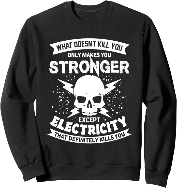 What Doesn't Kill You Only Makes You Stronger Electrician Sweatshirt