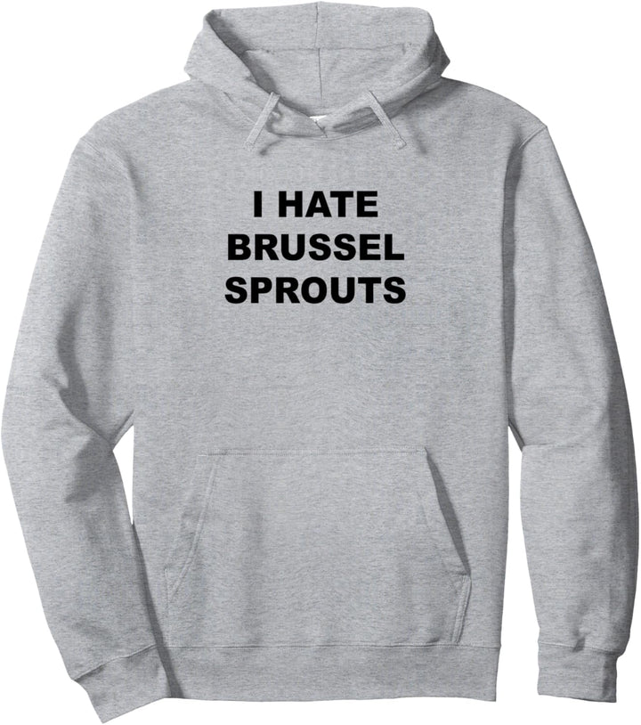 Top That Says - I HATE BRUSSEL SPROUTS | Funny - Pullover Hoodie