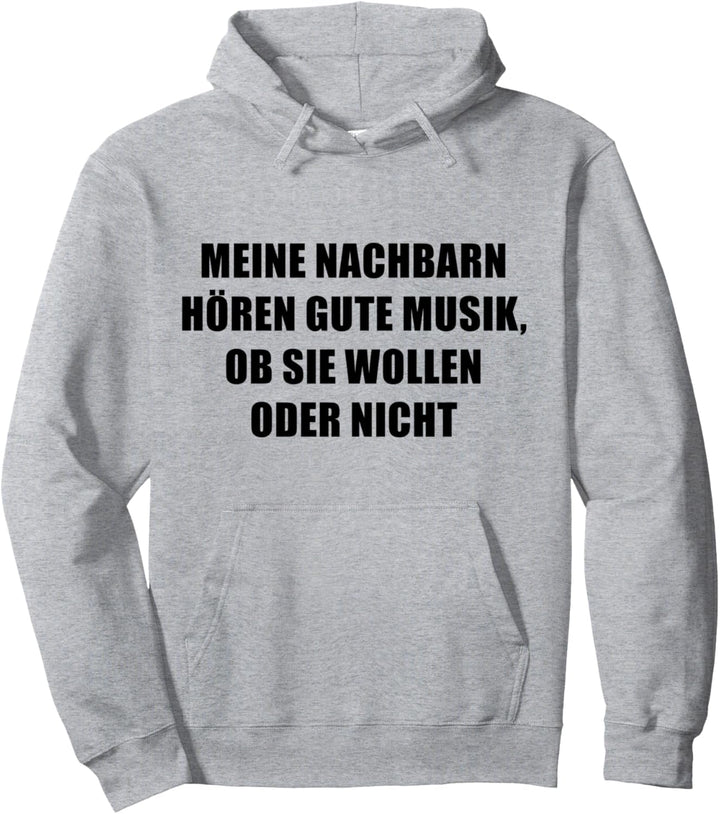 Meine Nachbarn hören gute Musik, ob sie wollen oder nicht Pullover Hoodie