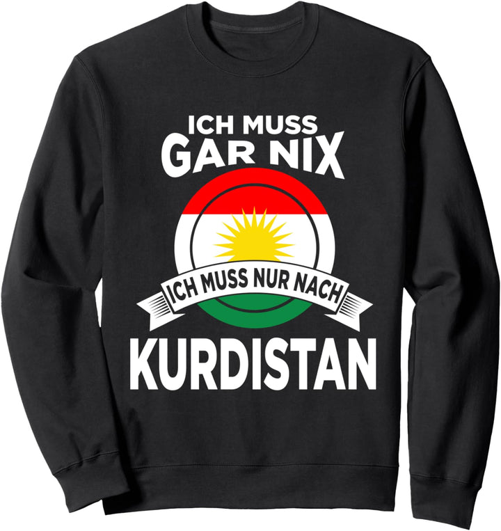 Ich muss gar nix ich muss nur nach Ku+E2:E13rdistan Sweatshirt