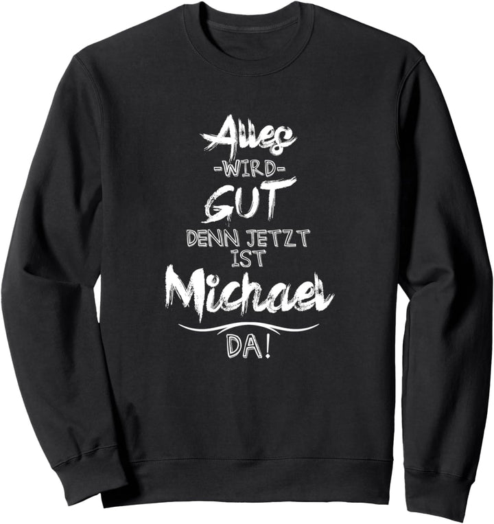 Jetzt ist der Michael da! Lustiger Spruch für euren Freund Sweatshirt