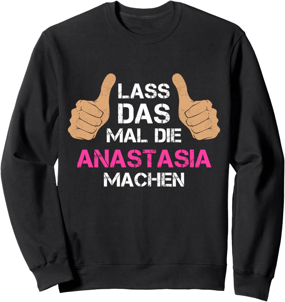 Vorname Anastasia - Lass das mal die Anastasia machen Sweatshirt