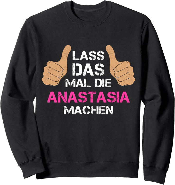 Vorname Anastasia - Lass das mal die Anastasia machen Sweatshirt