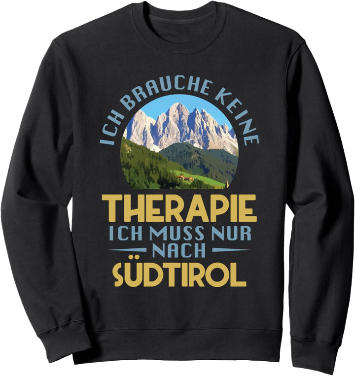 Ich Brauche Keine Therapie Ich Muss Nur Nach Südtirol Sweatshirt