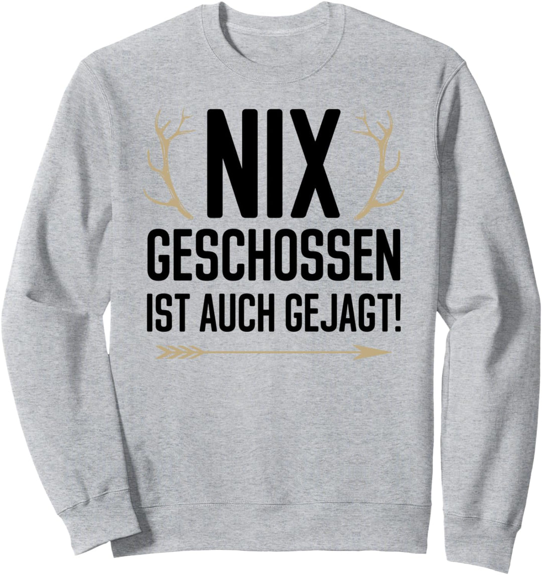 Nix geschossen ist auch gejagt für Jäger auf der Jagd Sweatshirt
