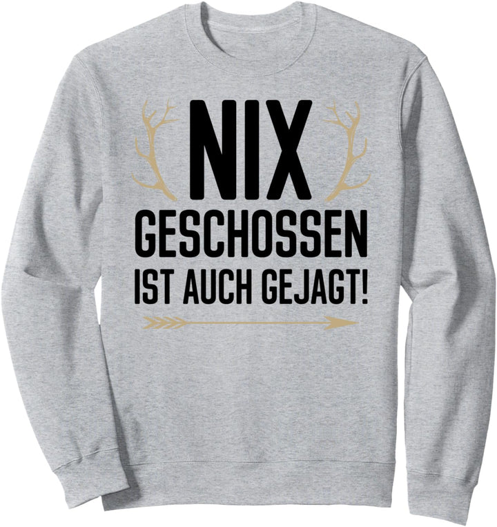 Nix geschossen ist auch gejagt für Jäger auf der Jagd Sweatshirt