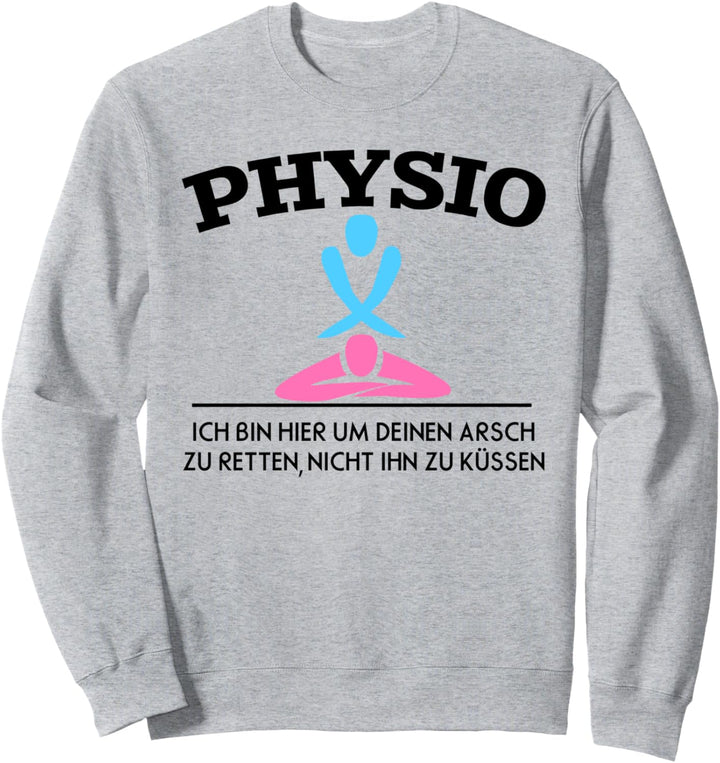 Physio Ich bin hier um deinen Arsch zu retten Sweatshirt