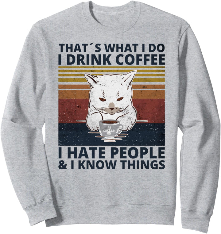 That's What I Do I Drink Coffee I Hate People And I Know cat Sweatshirt