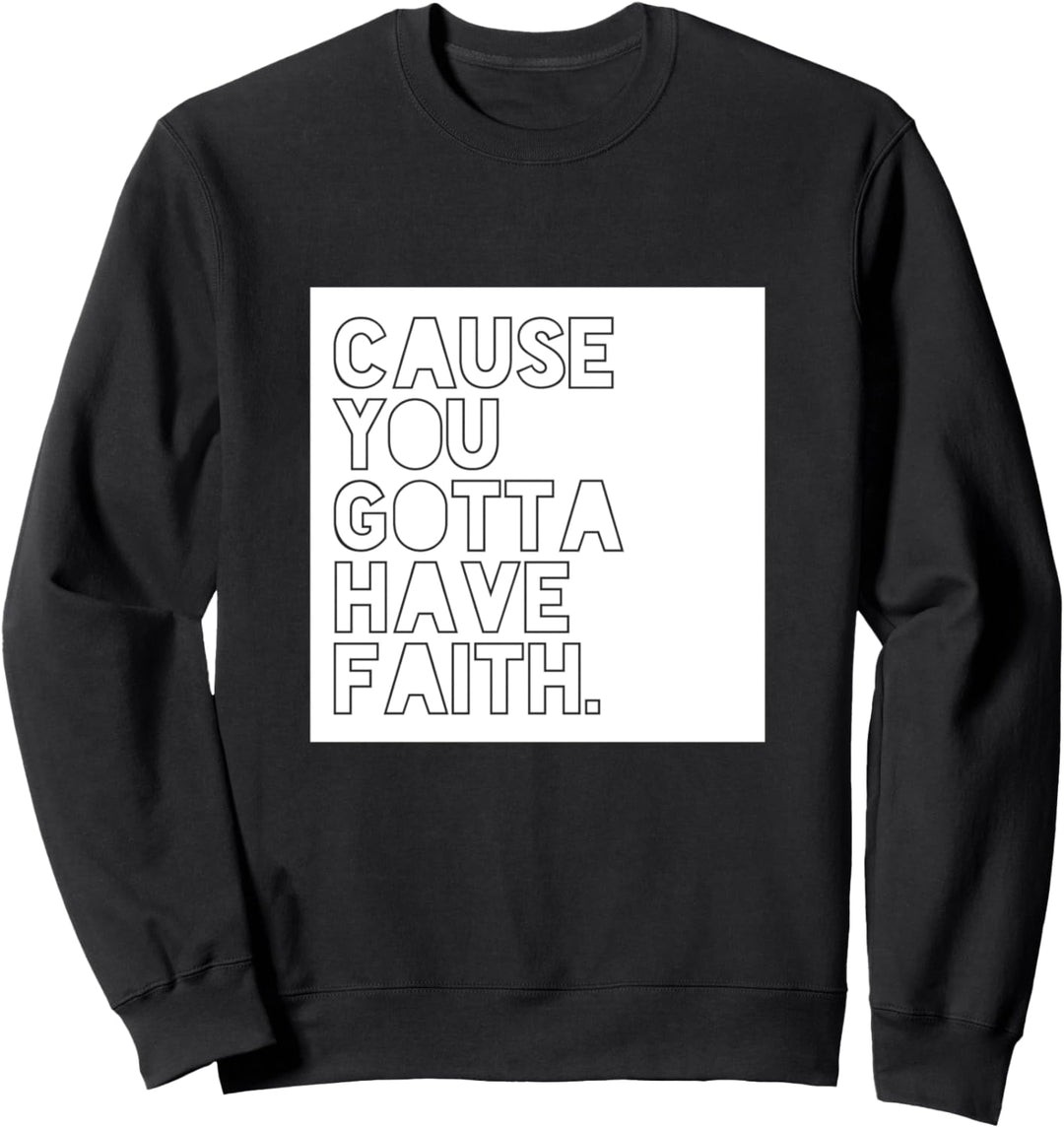 Cause You Gotta Have Faith Sweatshirt