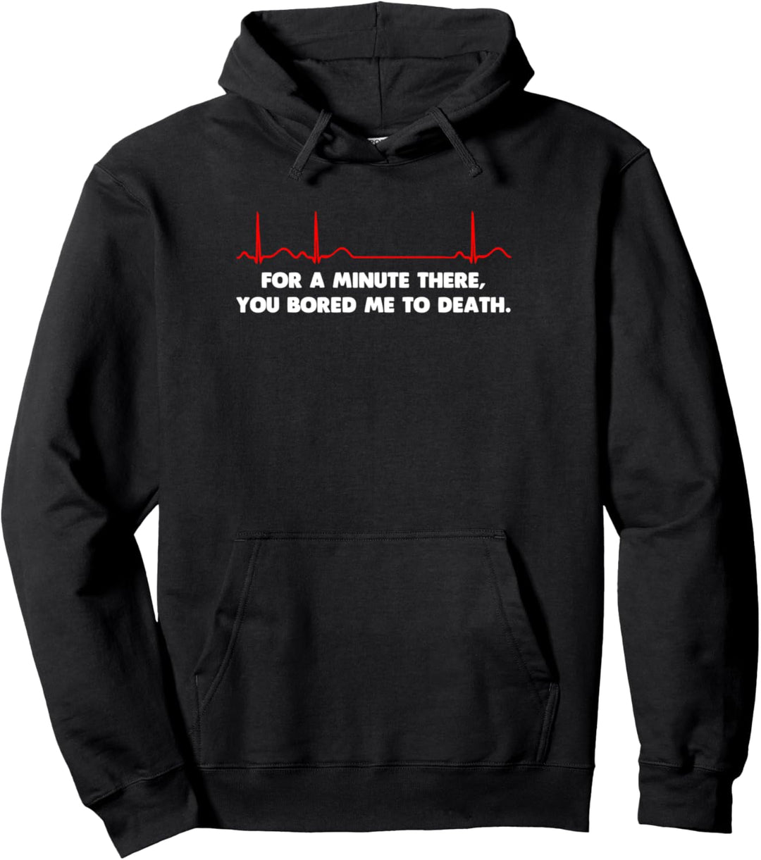 "For A Minute There, You Bored Me To Death" T-Shirt, lustig, cool Pullover Hoodie