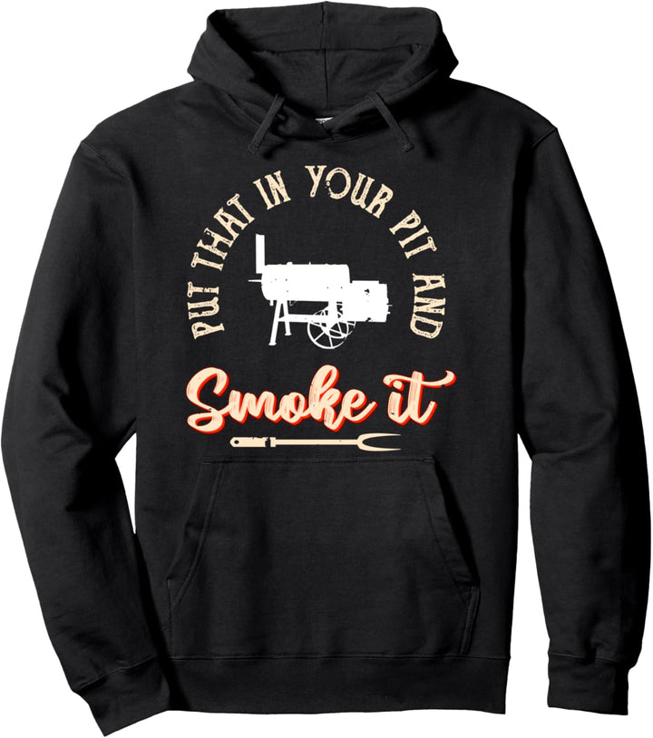 Put That In Your Pit And Smoke It | Funny BBQ Pit Smoker Pullover Hoodie