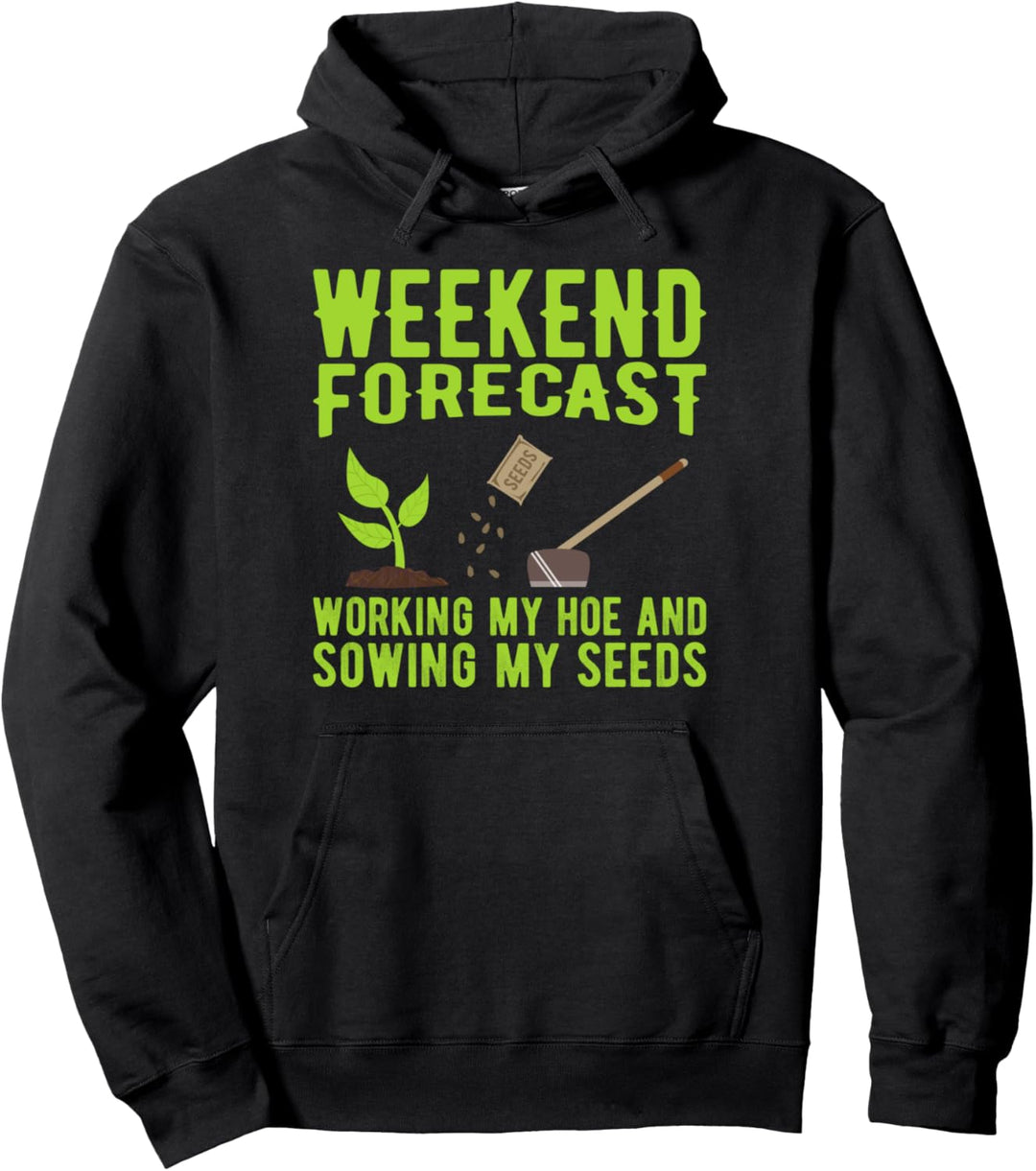 Weekend Forecast Working My Hoe and Sowing My Seeds Pullover Hoodie