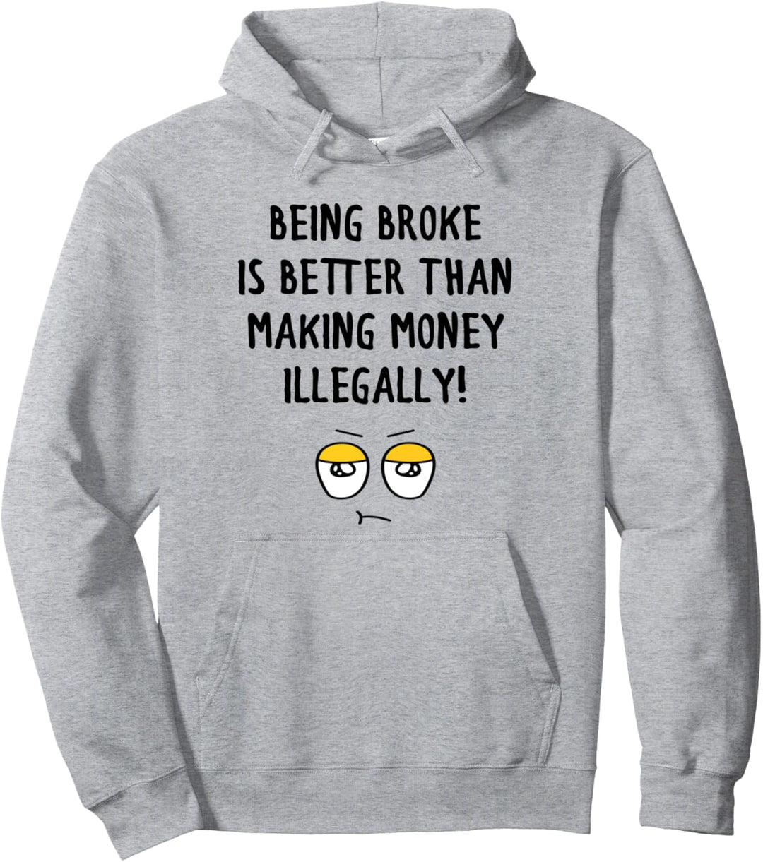 Lustiges Gesicht Being Broke ist besser als illegal Geld verdienen Pullover Hoodie