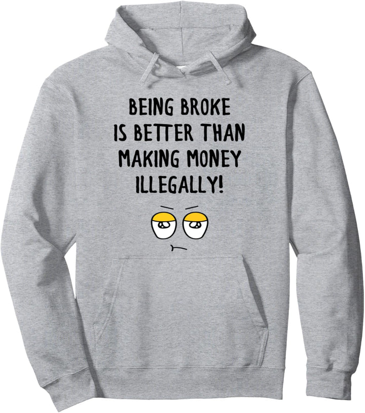 Lustiges Gesicht Being Broke ist besser als illegal Geld verdienen Pullover Hoodie