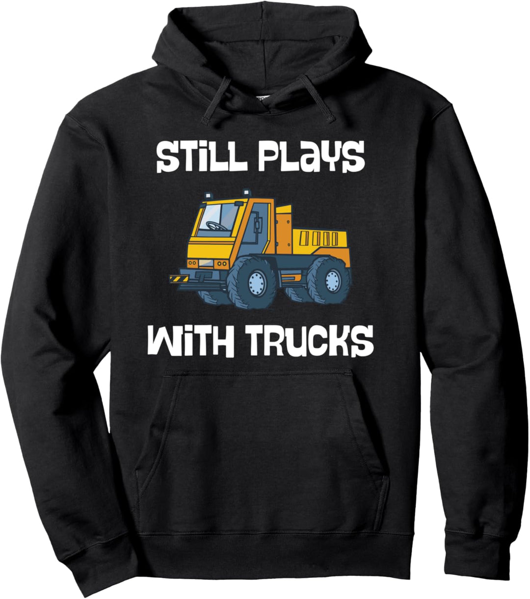 Funny Truck Driver Construction Still Plays With Trucks Pullover Hoodie