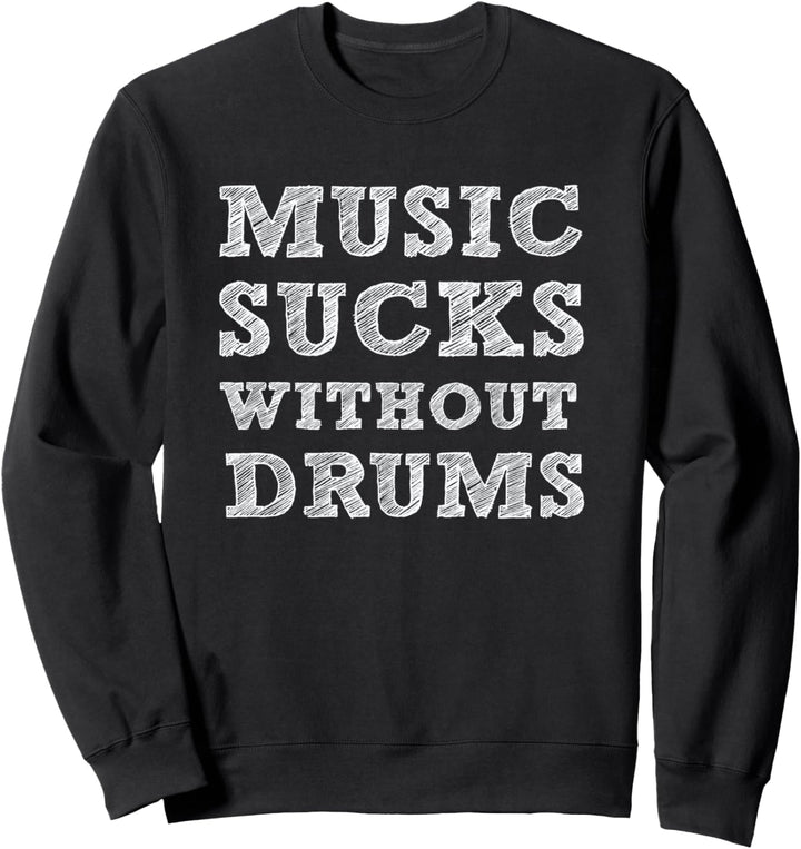 Music Sucks Without Drums Drummer Musician Funny Drum Quote Sweatshirt
