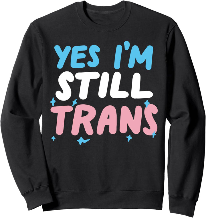 Yes I'm Still Trans Funny LGBTQ Pride Flag Transgender Sweatshirt
