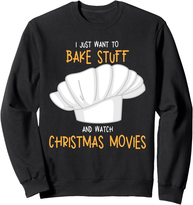 I Just Want to Bake Stuff And Watch Christmas Movies Sweatshirt