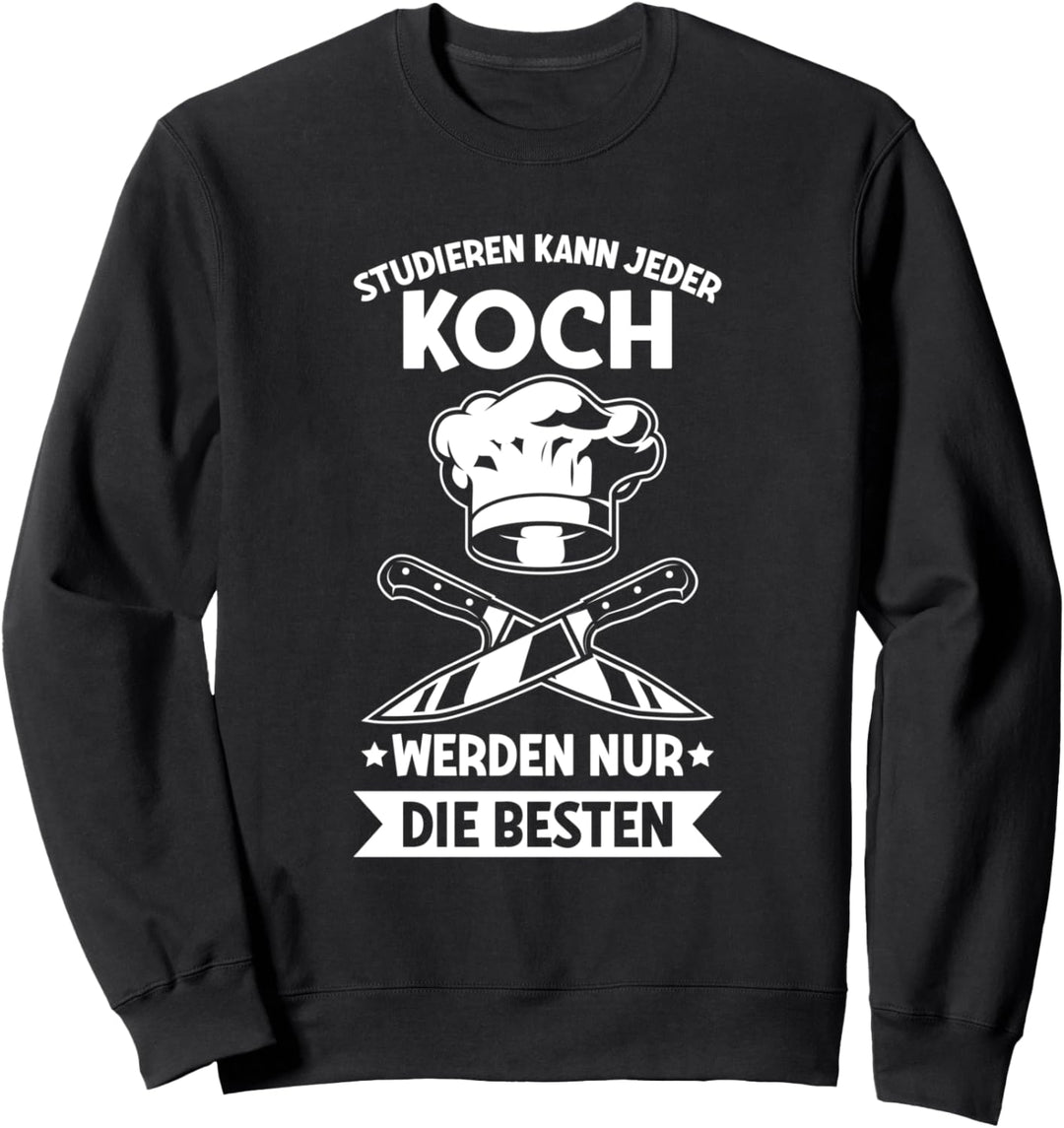 Studieren Kann Jeder Koch Werden Nur Die Besten Kochen Sweatshirt