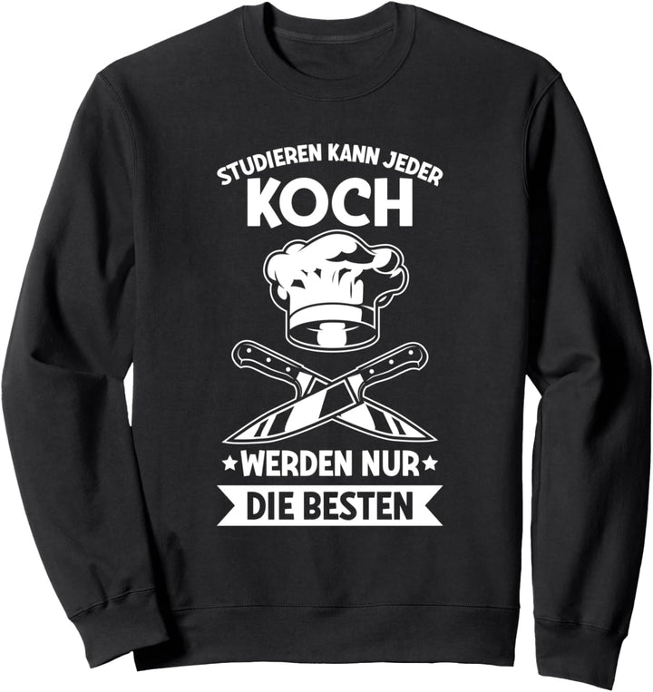 Studieren Kann Jeder Koch Werden Nur Die Besten Kochen Sweatshirt
