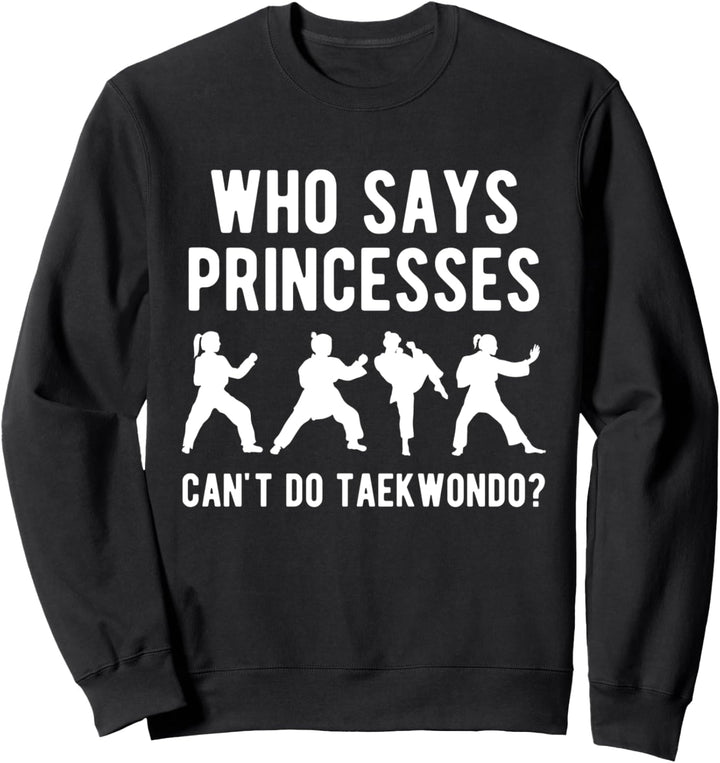 Who Says Princesses Cant Do Taekwondo Tae Kwon Do Kämpfer Sweatshirt