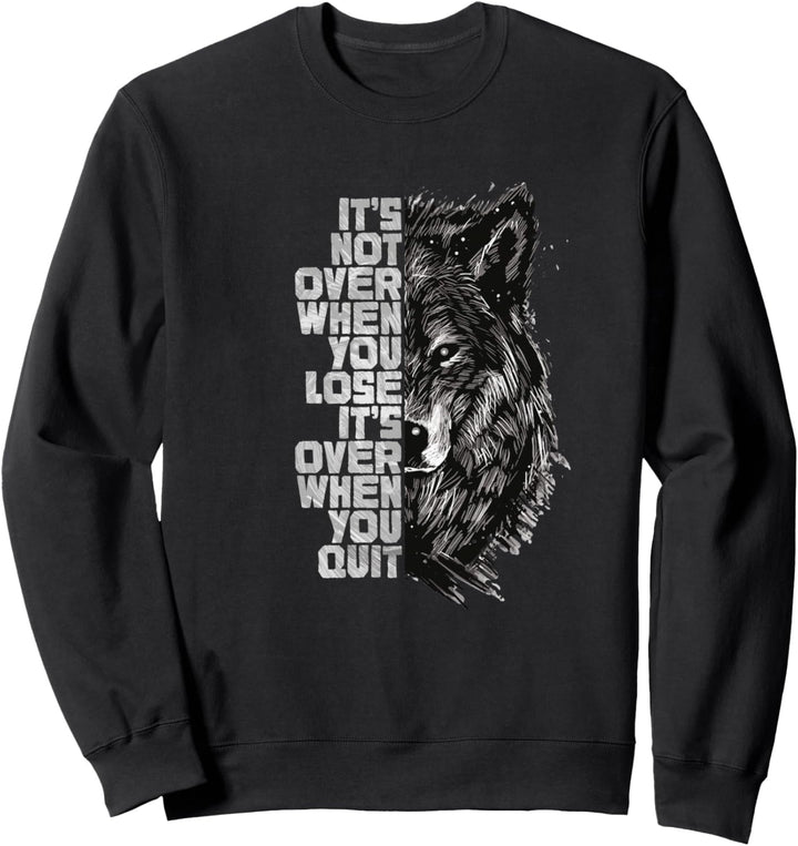 It’s not over when you lose it’s over when you quit | Wolf Sweatshirt