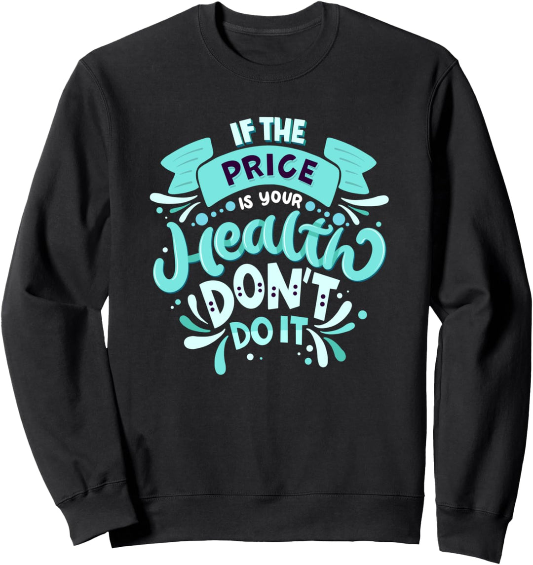Wenn der Preis deine Gesundheit ist - Dann mach es nicht Sweatshirt