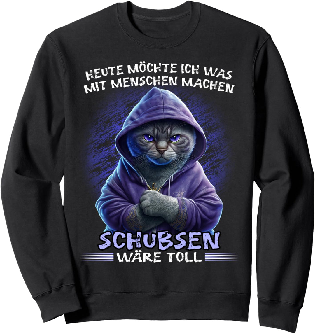 Heute möchte ich was mit Menschen machen Schubsen wäre toll Sweatshirt