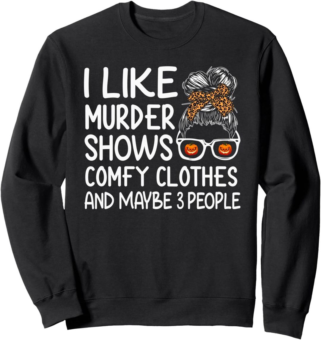 I Like Murder Shows Comfy Clothes And Maybe 3 People Women Sweatshirt