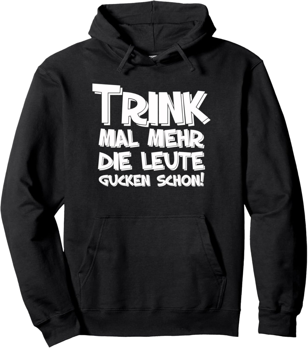 Trink mal mehr, die Leute gucken schon, Party, saufen Pullover Hoodie