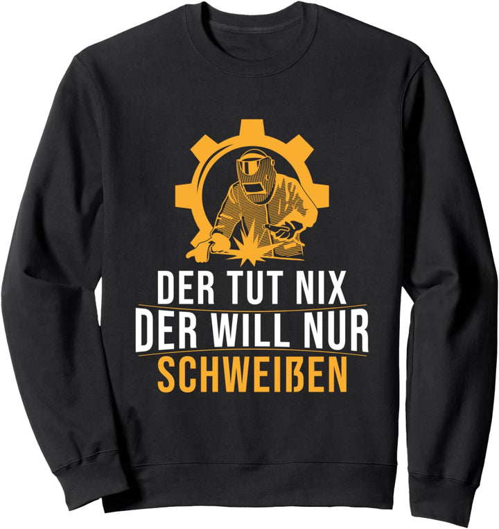 Der tut nix der will nur Schweissen lustiger Spruch Schweisser Sweatshirt