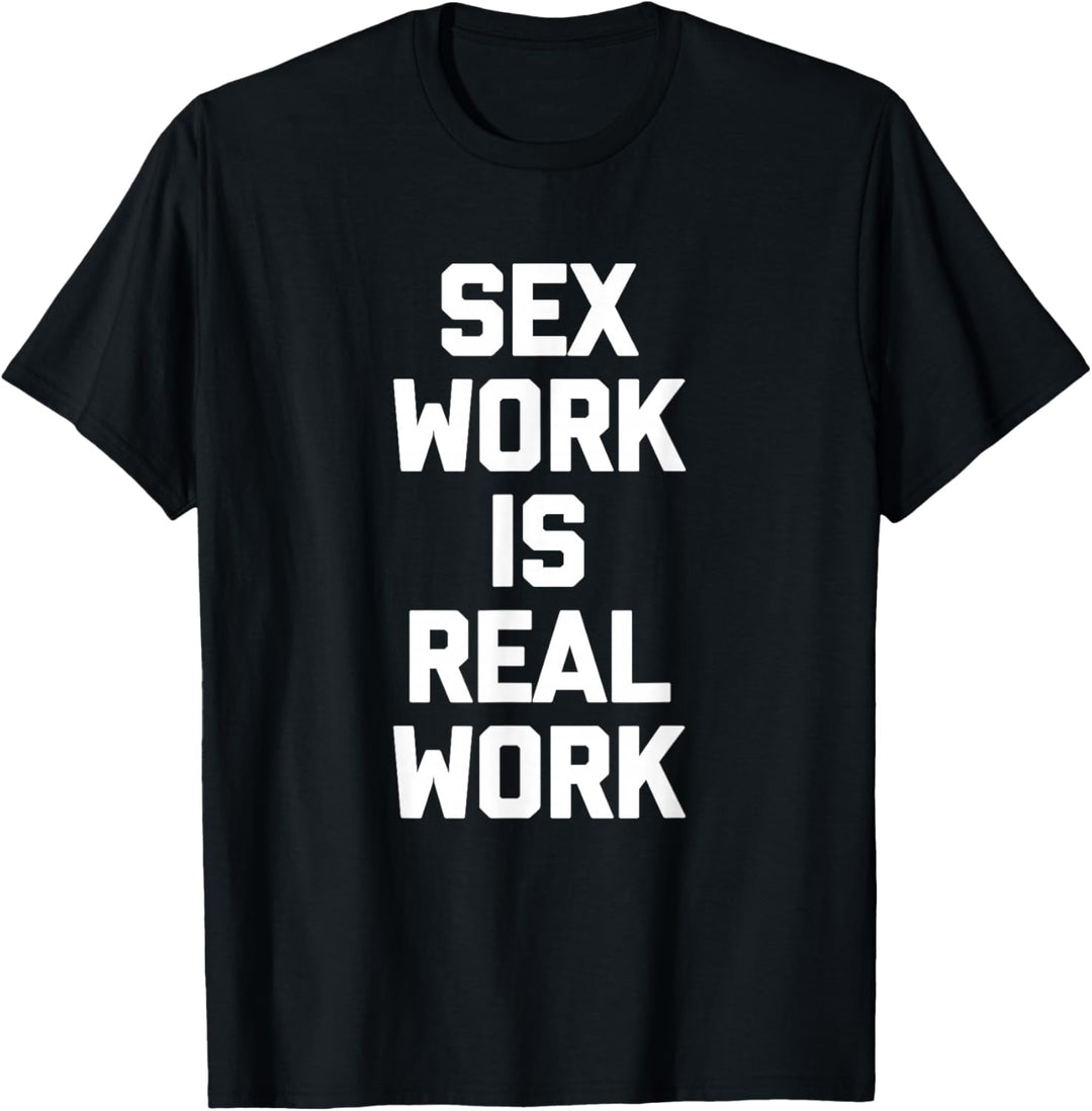 Sex Work Is Real Work T-Shirt Lustiger Spruch sarkastische Neuheit T-Shirt