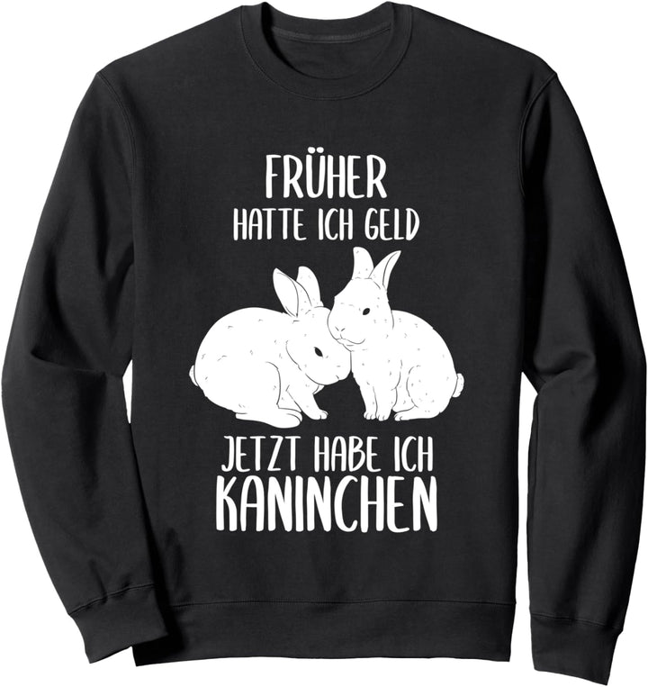 Früher Hatte Ich Geld Jetzt Habe Ich Kaninchen Hase Hasen Sweatshirt