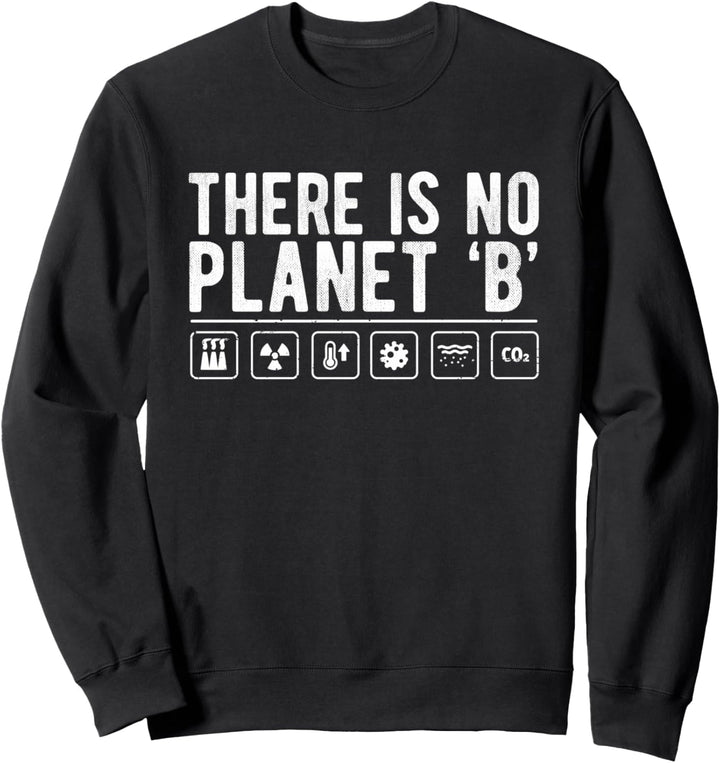 There Is No Planet B Earth Pollution Climate Change Warning Sweatshirt