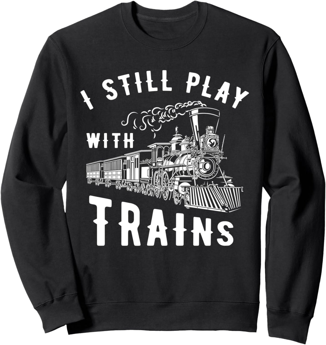 I Still Play With Trains Lokomotive Driver Sweatshirt