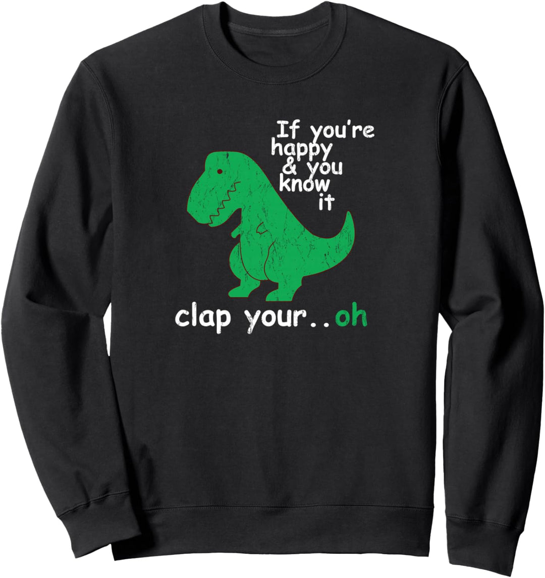 If You're Happy and You Know It Clap Your Oh T-Rex Dino Sweatshirt