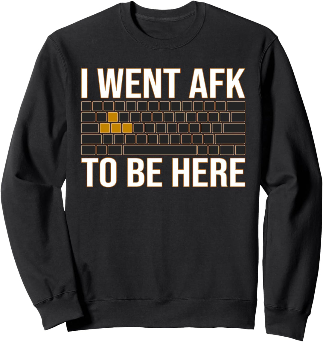 Funny Gamer Joke - I Went AFK To Be Here - Gaming Gift Idea Sweatshirt