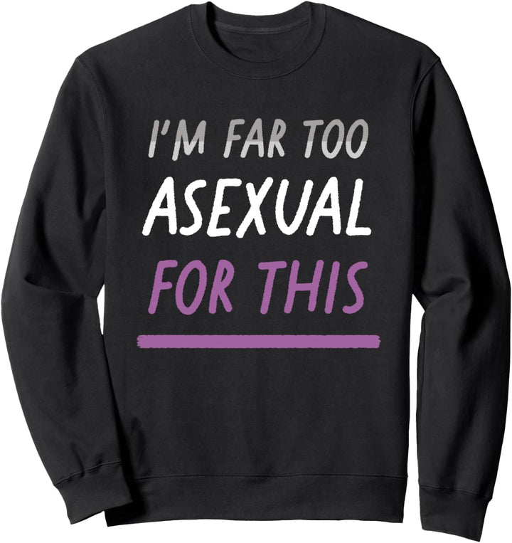 I'm Far Too Asexual For This LGBTQIA Ace Pride Flagge Sweatshirt