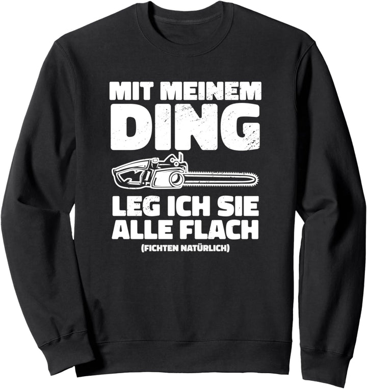 Ich leg sie alle flach, Holz machen, Holzfäller Sprüche Sweatshirt