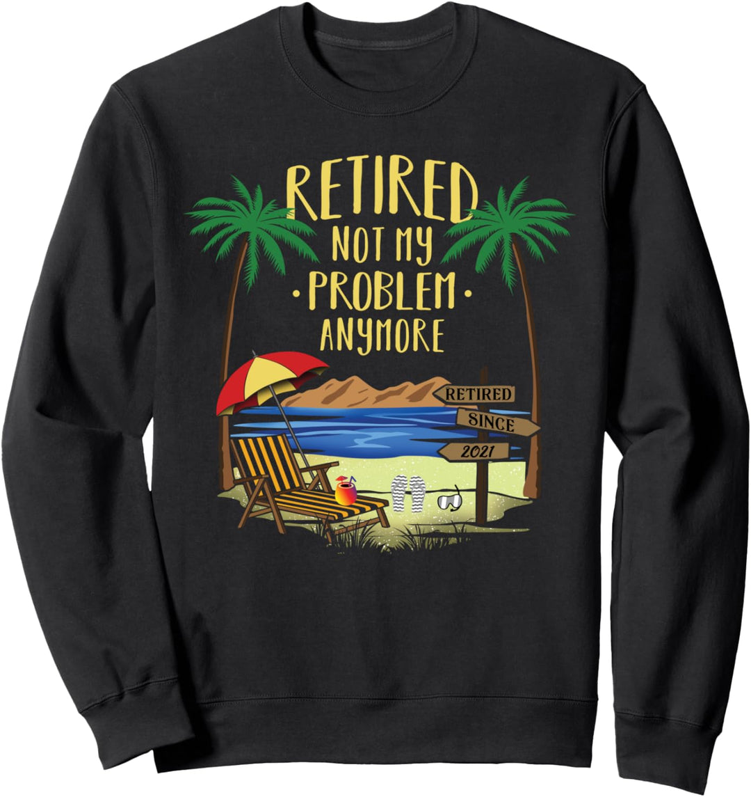 Retired Not My Problem Anymore 2021 Retirement Gifts Ideas Sweatshirt