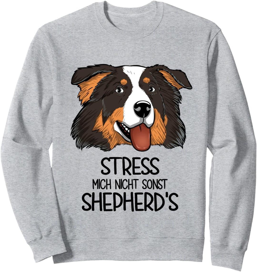 Aussie Australian Shepherd Stress Mich Nicht Sonst Shepherds Sweatshirt
