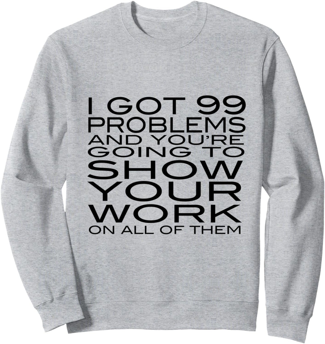 Ich habe 99 Probleme Zeigen Sie Ihre Arbeit Lustige Lehrer Sweatshirt