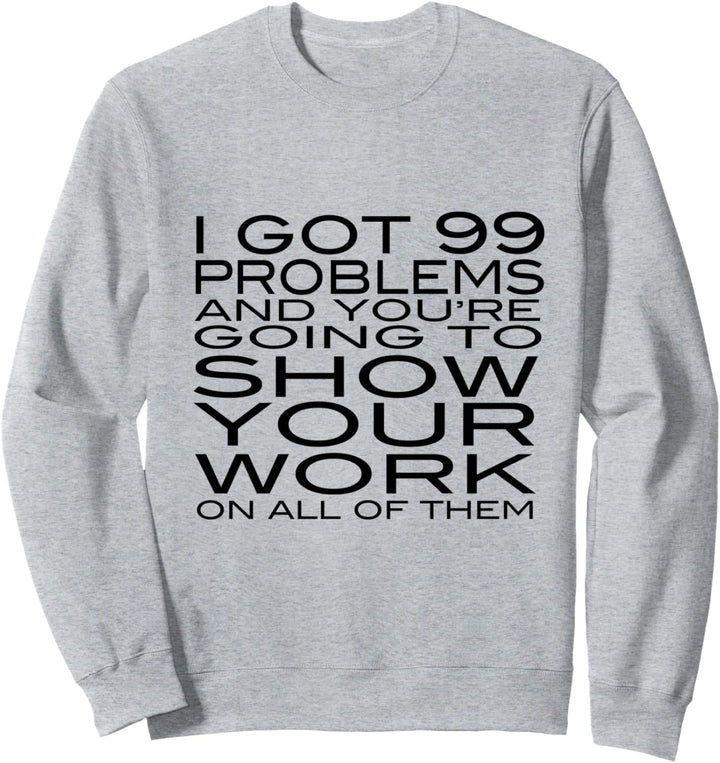 Ich habe 99 Probleme Zeigen Sie Ihre Arbeit Lustige Lehrer Sweatshirt