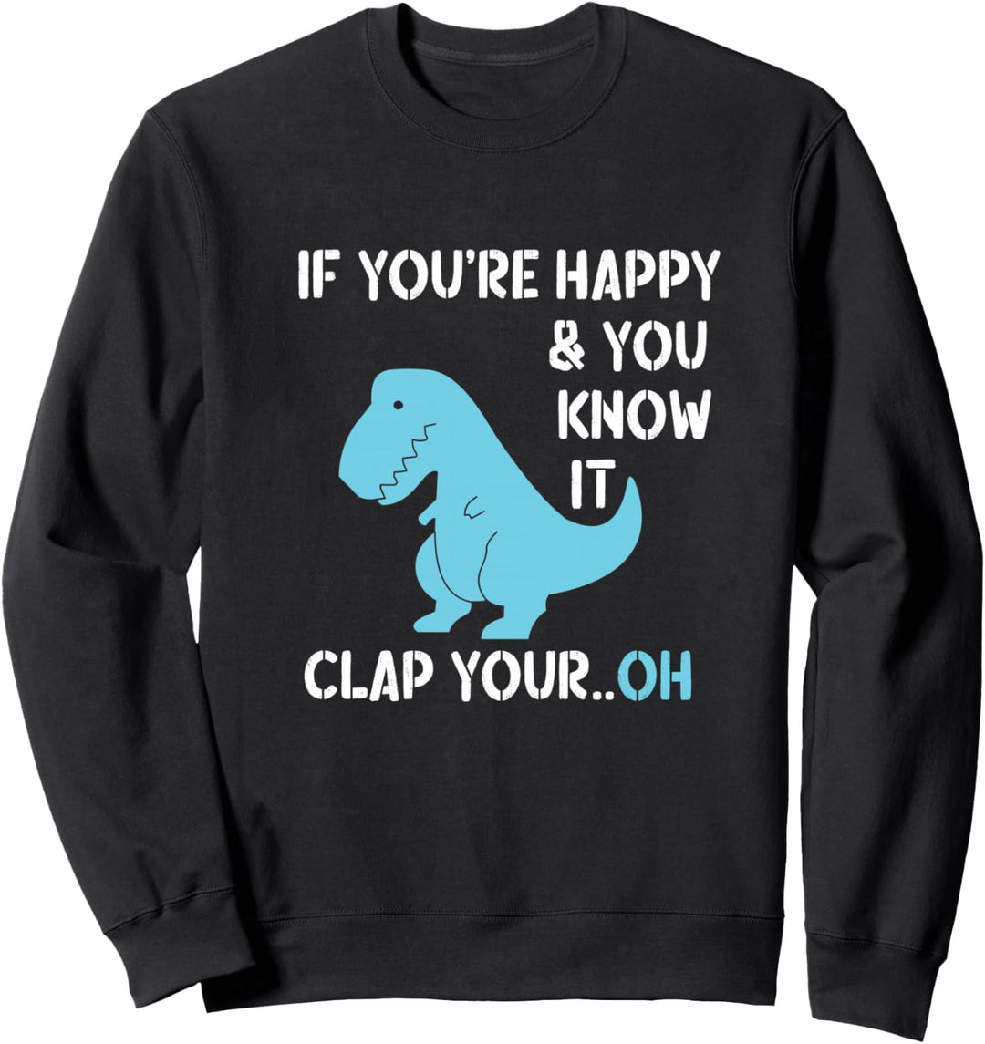 T Rex Wenn du glücklich bist und du es weisst, klatsche deinen lustigen Dino Sweatshirt